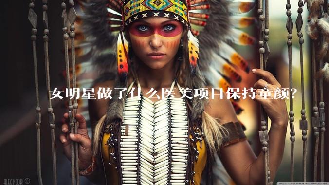 女明星做了什么医美项目保持童颜?
