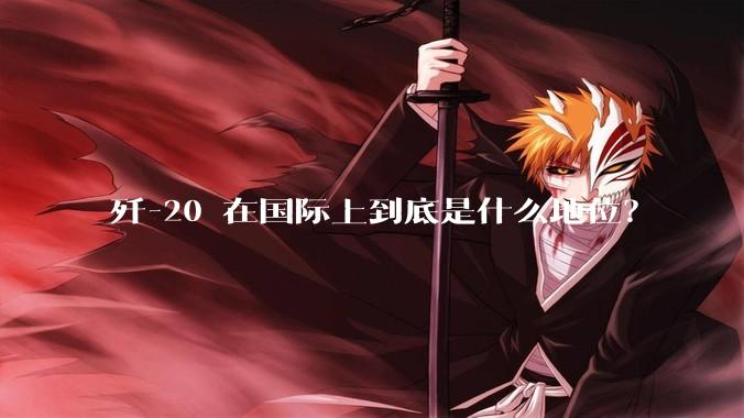 歼-20 在国际上到底是什么地位?