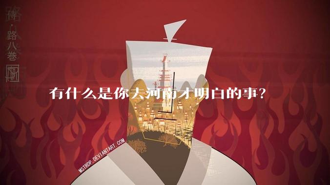有什么是你去河南才明白的事?