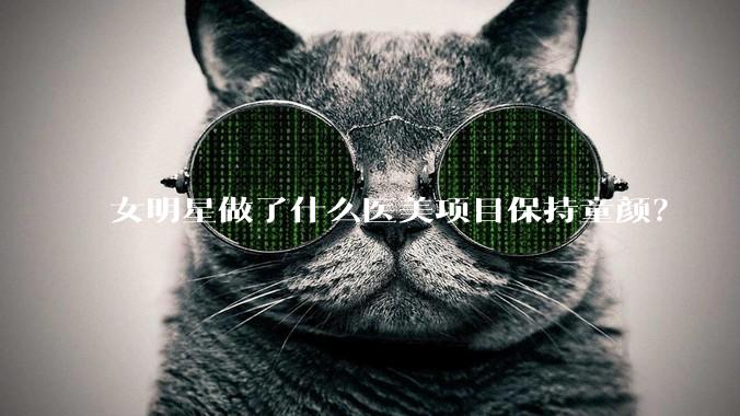 女明星做了什么医美项目保持童颜?