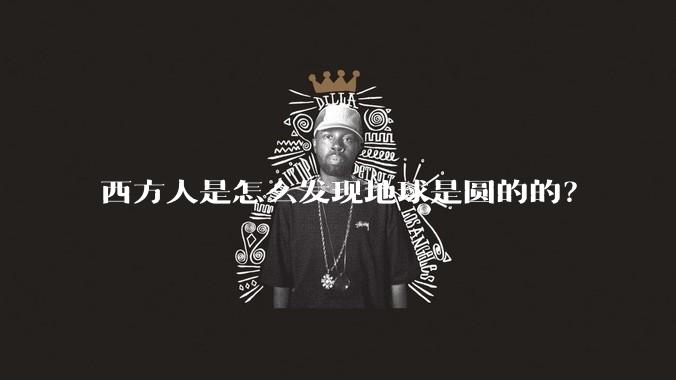 西方人是怎么发现地球是圆的的?