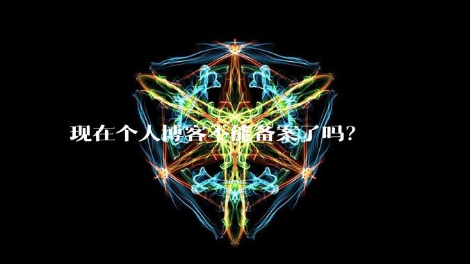 现在个人博客不能备案了吗?