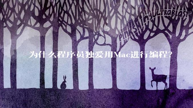 为什么程序员独爱用Mac进行编程?
