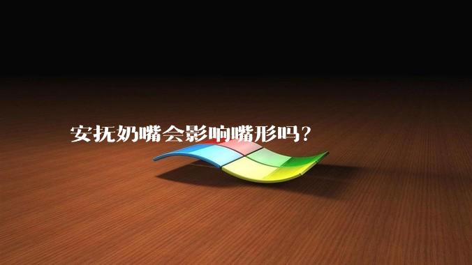 安抚奶嘴会影响嘴形吗?