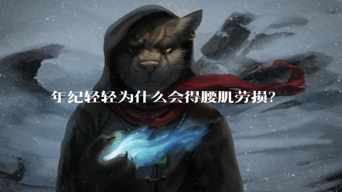 年纪轻轻为什么会得腰肌劳损?