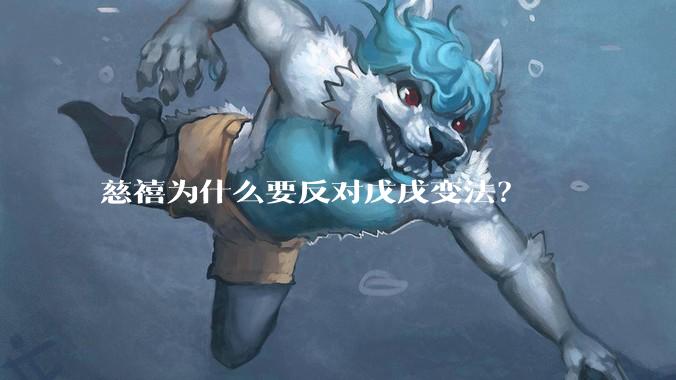 慈禧为什么要反对戊戌变法?