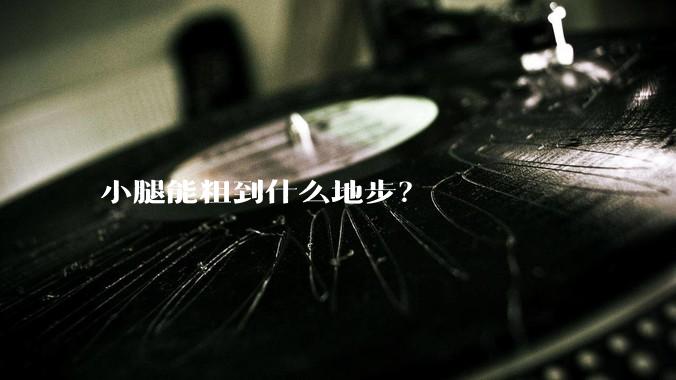 小腿能粗到什么地步?